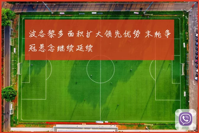 波各黎多面积扩大领先优势 末轮争冠悬念继续延续