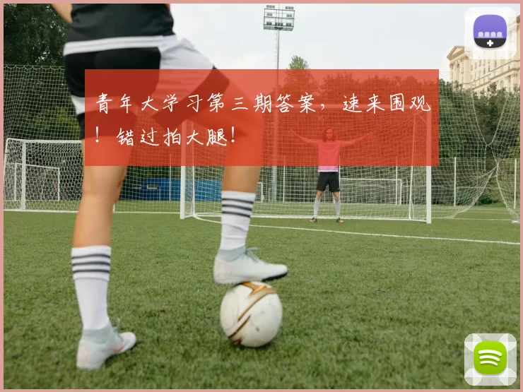 青年大学习第三期答案，速来围观！错过拍大腿！