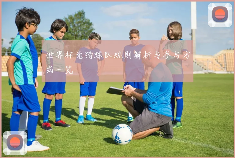 世界杯竞猜球队规则解析与参与方式一览