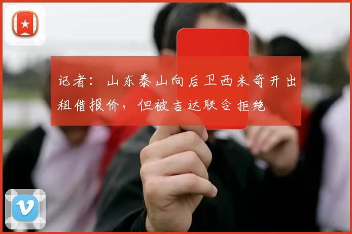 记者：山东泰山向后卫西米奇开出租借报价，但被吉达联合拒绝